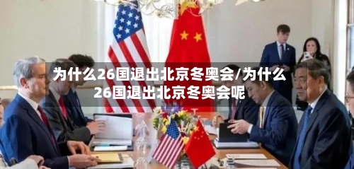 为什么26国退出北京冬奥会/为什么26国退出北京冬奥会呢-第3张图片