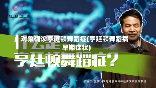 对象确诊亨庭顿舞蹈症(亨廷顿舞蹈病早期症状)