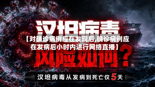 【对确诊病例应在发现后,确诊病例应在发病后小时内进行网络直播】
