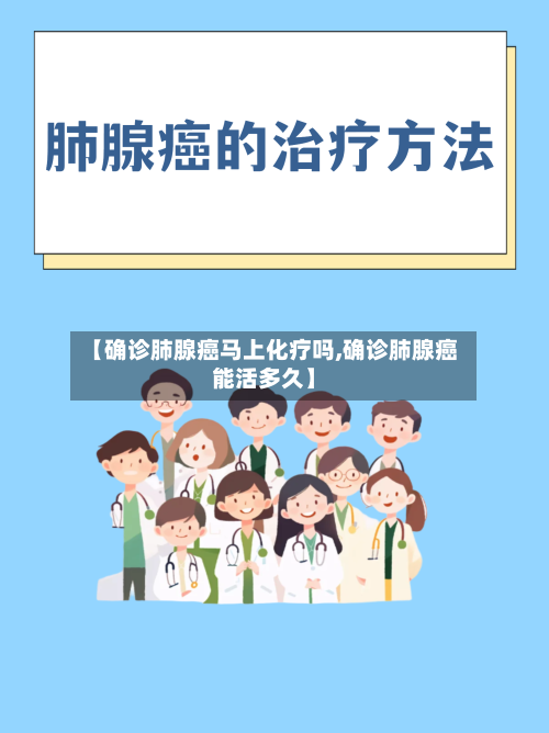 【确诊肺腺癌马上化疗吗,确诊肺腺癌能活多久】