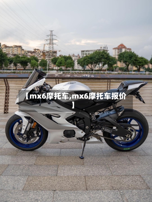 【mx6摩托车,mx6摩托车报价】-第2张图片