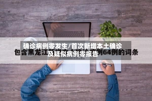 确诊病例零发生/首次新增本土确诊及疑似病例零报告