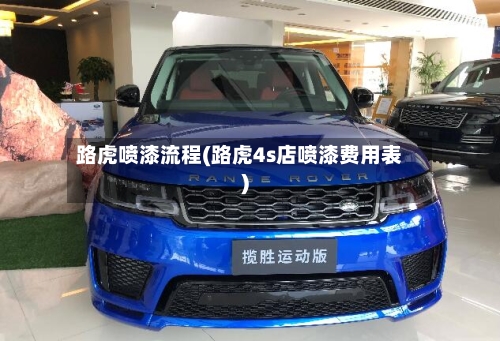 路虎喷漆流程(路虎4s店喷漆费用表)