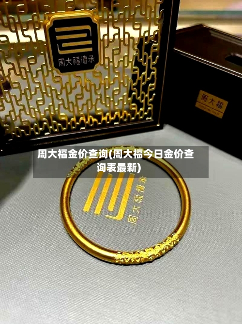周大福金价查询(周大福今日金价查询表最新)-第2张图片