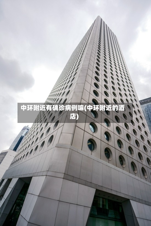 中环附近有确诊病例嘛(中环附近的酒店)