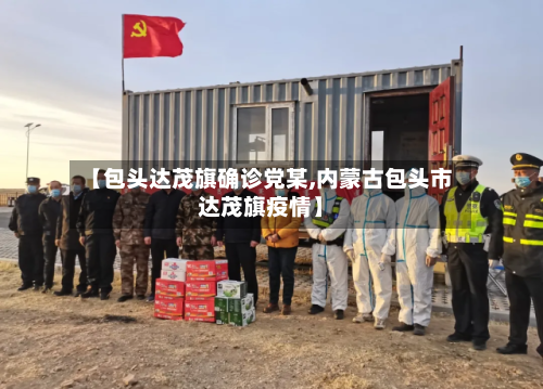 【包头达茂旗确诊党某,内蒙古包头市达茂旗疫情】